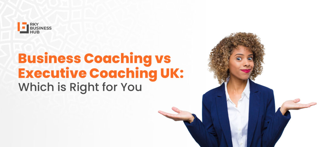 Business Coaching vs Executive Coaching UK: Which is Right for You? rky business hub blog 5